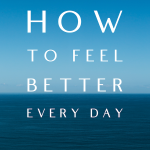 How to Feel Better Every Day