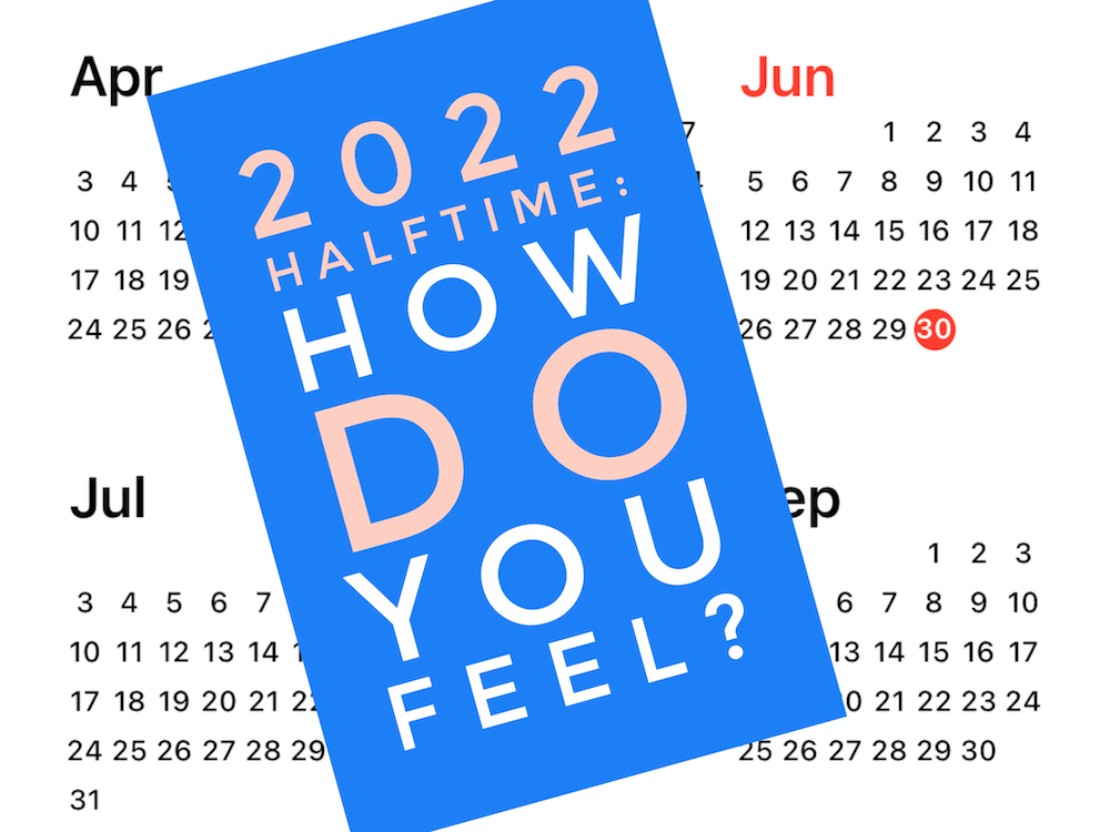 Graphic of calendars for April through September with a blue box over them, with the text "2022 Halftime: how do you feel?" in it.